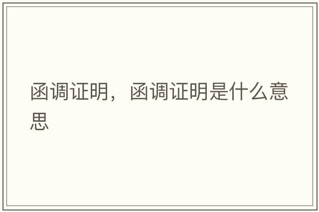 函調(diào)證明，函調(diào)證明是什么意思