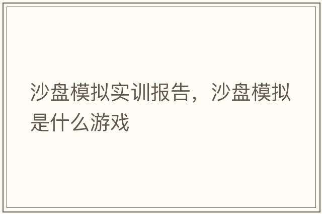 沙盤模擬實(shí)訓(xùn)報告，沙盤模擬是什么游戲