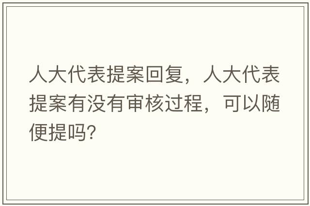 人大代表提案回復(fù)，人大代表提案有沒有審核過程，可以隨便提嗎？