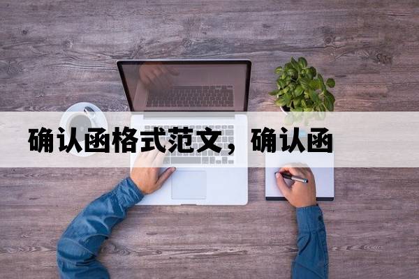 確認(rèn)函格式范文，確認(rèn)函