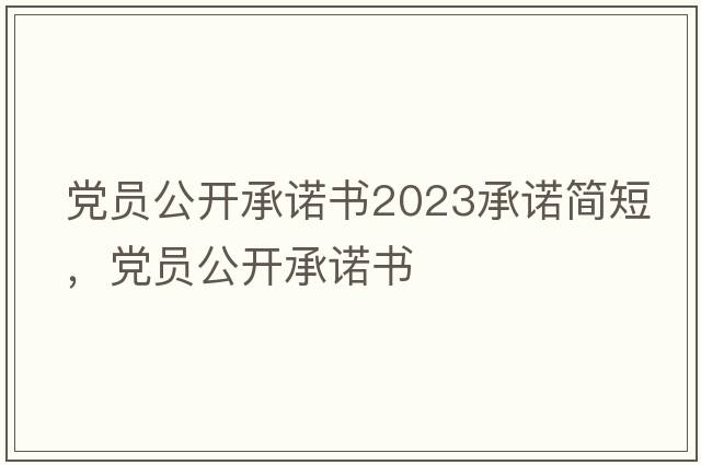 黨員公開承諾書2023承諾簡(jiǎn)短，黨員公開承諾書
