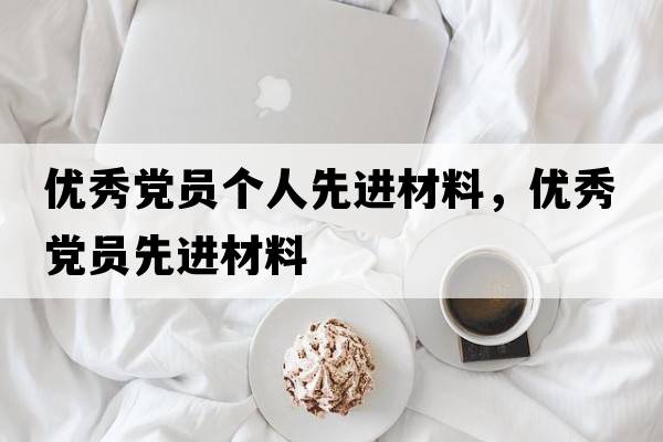 優(yōu)秀黨員個人先進(jìn)材料，優(yōu)秀黨員先進(jìn)材料