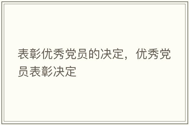 表彰優(yōu)秀黨員的決定，優(yōu)秀黨員表彰決定