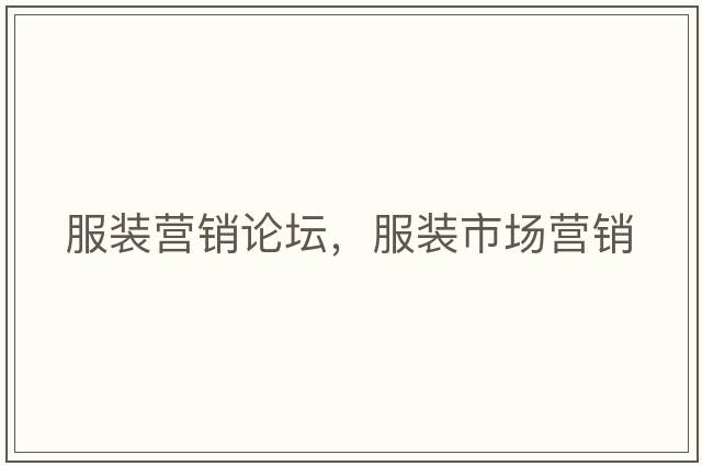 服裝營(yíng)銷論壇，服裝市場(chǎng)營(yíng)銷