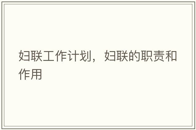 婦聯(lián)工作計劃，婦聯(lián)的職責和作用