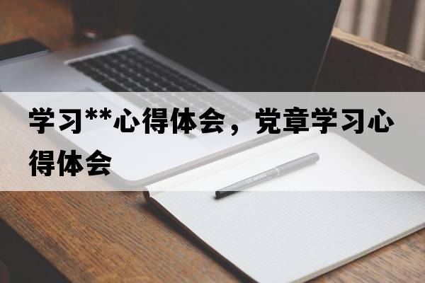 學(xué)習(xí)**心得體會(huì)，黨章學(xué)習(xí)心得體會(huì)