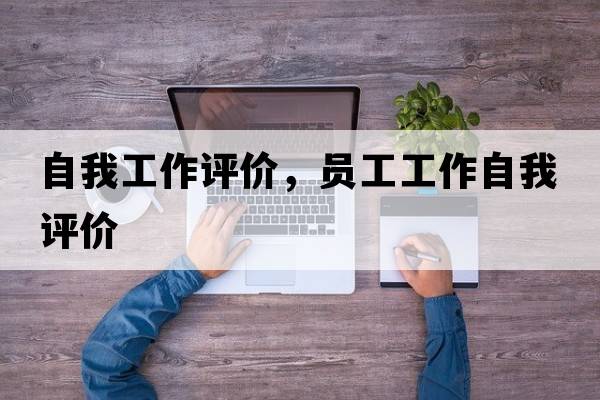 自我工作評價(jià)，員工工作自我評價(jià)