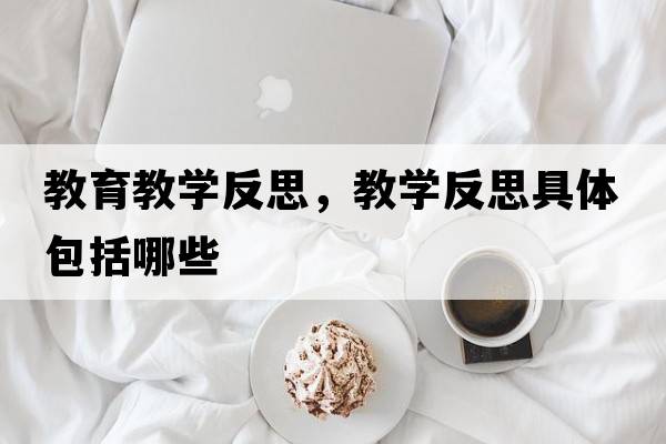 教育教學反思，教學反思具體包括哪些