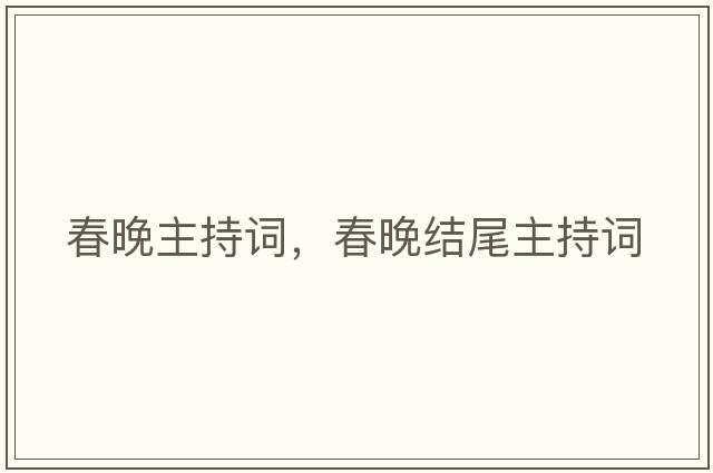 春晚主持詞，春晚結尾主持詞