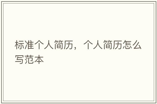 標準個人簡歷，個人簡歷怎么寫范本