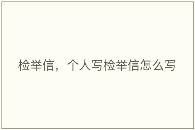 檢舉信，個(gè)人寫(xiě)檢舉信怎么寫(xiě)