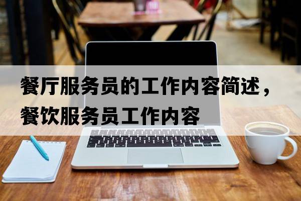 餐廳服務(wù)員的工作內(nèi)容簡述，餐飲服務(wù)員工作內(nèi)容