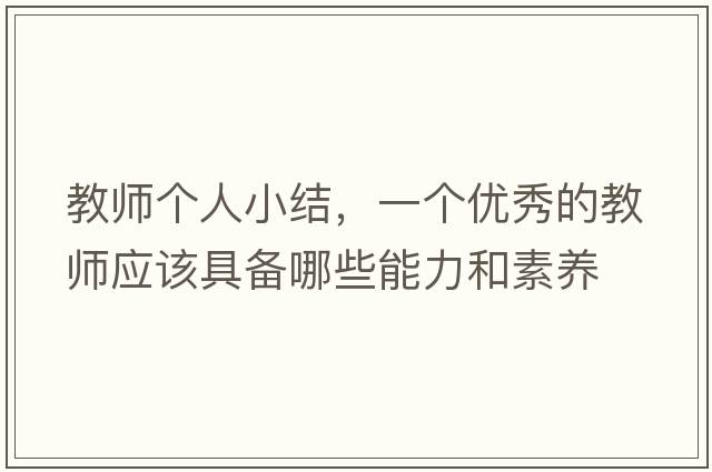 教師個(gè)人小結(jié)，一個(gè)優(yōu)秀的教師應(yīng)該具備哪些能力和素養(yǎng)