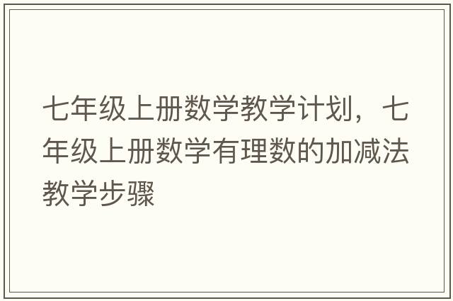 七年級(jí)上冊(cè)數(shù)學(xué)教學(xué)計(jì)劃，七年級(jí)上冊(cè)數(shù)學(xué)有理數(shù)的加減法教學(xué)步驟
