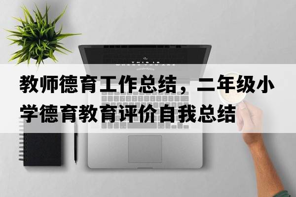 教師德育工作總結(jié)，二年級(jí)小學(xué)德育教育評(píng)價(jià)自我總結(jié)