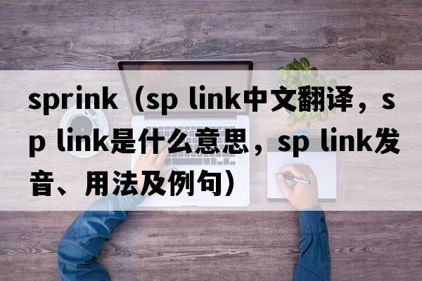 sprink（sp link中文翻譯，sp link是什么意思，sp link發(fā)音、用法及例句）