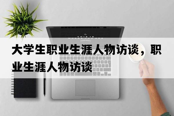 大學生職業(yè)生涯人物訪談，職業(yè)生涯人物訪談