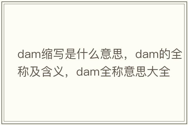dam縮寫是什么意思，dam的全稱及含義，dam全稱意思大全