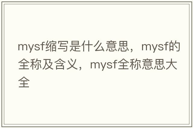 mysf縮寫是什么意思，mysf的全稱及含義，mysf全稱意思大全