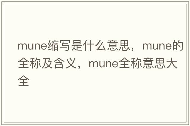 mune縮寫(xiě)是什么意思，mune的全稱及含義，mune全稱意思大全