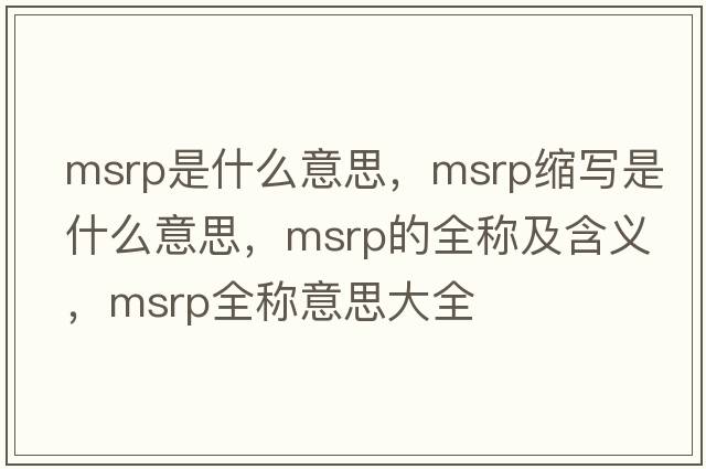 msrp是什么意思，msrp縮寫是什么意思，msrp的全稱及含義，msrp全稱意思大全