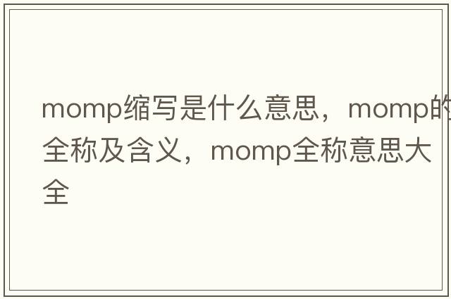 momp縮寫(xiě)是什么意思，momp的全稱及含義，momp全稱意思大全