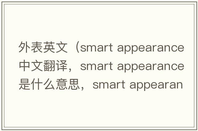 外表英文（smart appearance中文翻譯，smart appearance是什么意思，smart appearance發(fā)音、用法及例句）