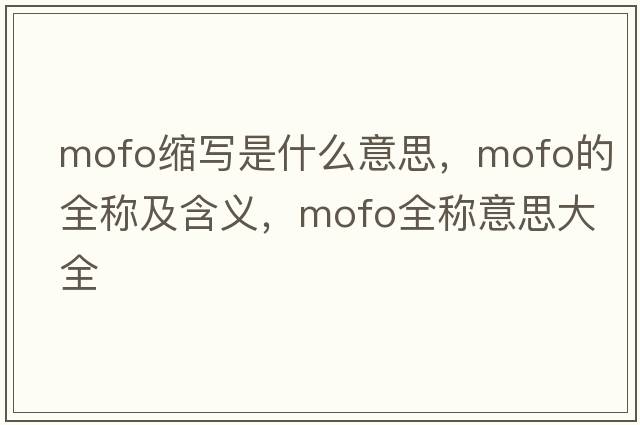 mofo縮寫是什么意思，mofo的全稱及含義，mofo全稱意思大全