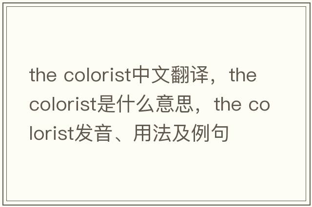 the colorist中文翻譯，the colorist是什么意思，the colorist發(fā)音、用法及例句