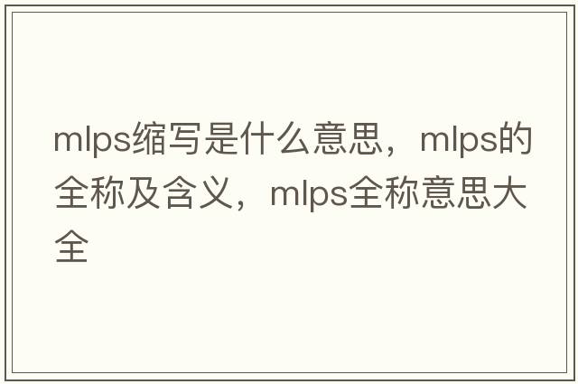 mlps縮寫是什么意思，mlps的全稱及含義，mlps全稱意思大全