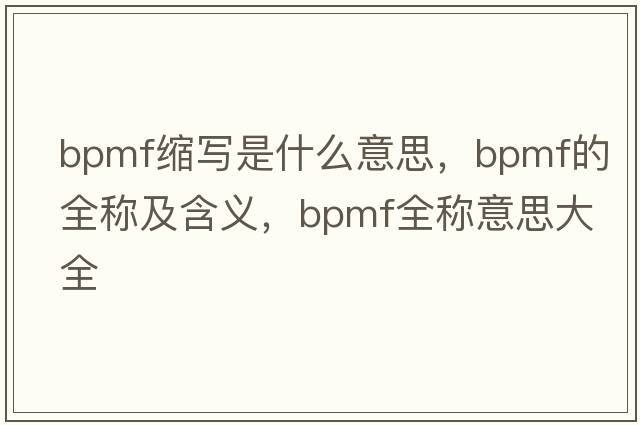bpmf縮寫是什么意思，bpmf的全稱及含義，bpmf全稱意思大全