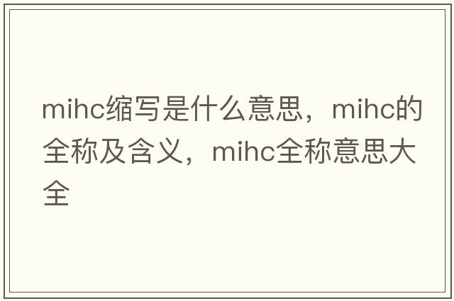 mihc縮寫是什么意思，mihc的全稱及含義，mihc全稱意思大全