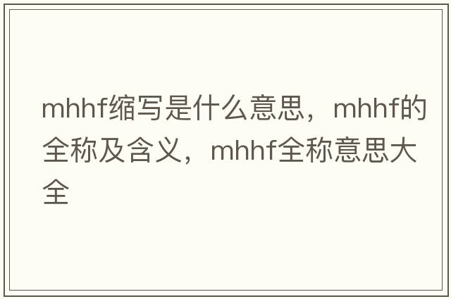 mhhf縮寫是什么意思，mhhf的全稱及含義，mhhf全稱意思大全