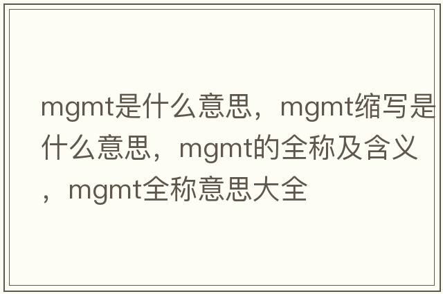 mgmt是什么意思，mgmt縮寫是什么意思，mgmt的全稱及含義，mgmt全稱意思大全