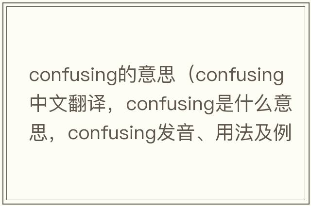 confusing的意思（confusing中文翻譯，confusing是什么意思，confusing發(fā)音、用法及例句）