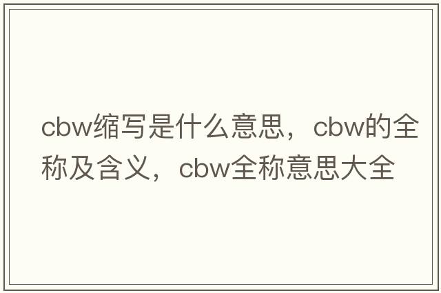 cbw縮寫是什么意思，cbw的全稱及含義，cbw全稱意思大全