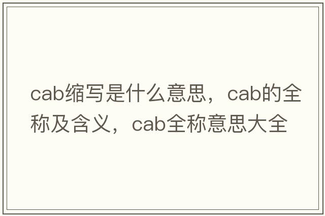 cab縮寫是什么意思，cab的全稱及含義，cab全稱意思大全