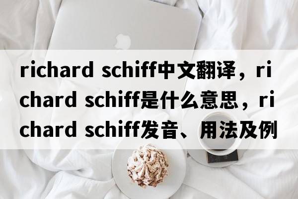 richard schiff中文翻譯，richard schiff是什么意思，richard schiff發(fā)音、用法及例句