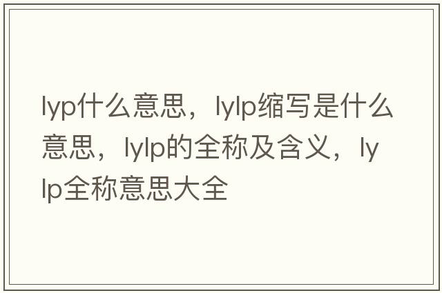 lyp什么意思，lylp縮寫是什么意思，lylp的全稱及含義，lylp全稱意思大全