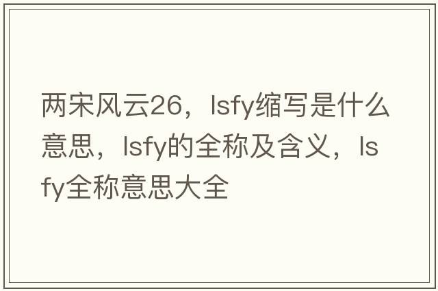 兩宋風云26，lsfy縮寫是什么意思，lsfy的全稱及含義，lsfy全稱意思大全