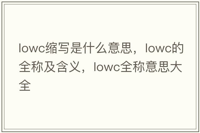 lowc縮寫(xiě)是什么意思，lowc的全稱及含義，lowc全稱意思大全