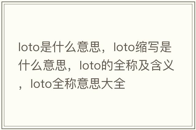 loto是什么意思，loto縮寫是什么意思，loto的全稱及含義，loto全稱意思大全