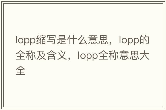lopp縮寫是什么意思，lopp的全稱及含義，lopp全稱意思大全