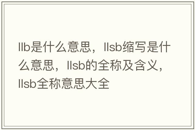 llb是什么意思，llsb縮寫是什么意思，llsb的全稱及含義，llsb全稱意思大全