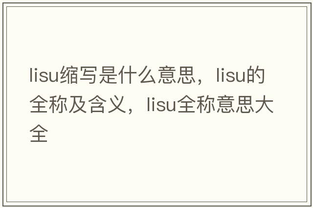 lisu縮寫是什么意思，lisu的全稱及含義，lisu全稱意思大全