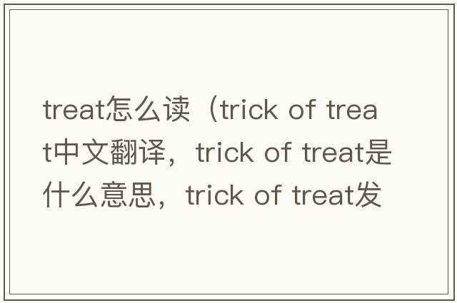 treat怎么讀（trick of treat中文翻譯，trick of treat是什么意思，trick of treat發(fā)音、用法及例句）