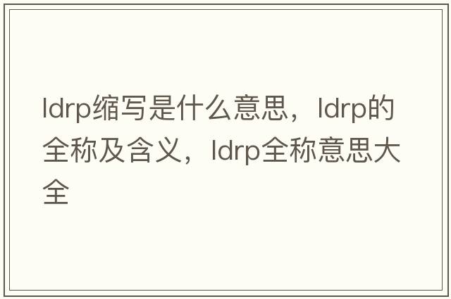 ldrp縮寫是什么意思，ldrp的全稱及含義，ldrp全稱意思大全