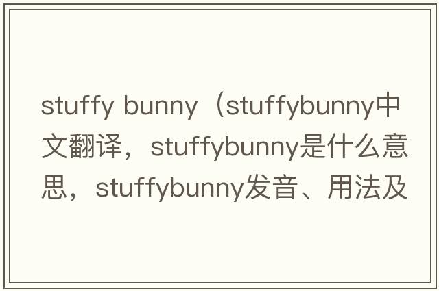 stuffy bunny（stuffybunny中文翻譯，stuffybunny是什么意思，stuffybunny發(fā)音、用法及例句）