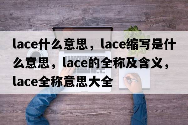 lace什么意思，lace縮寫是什么意思，lace的全稱及含義，lace全稱意思大全