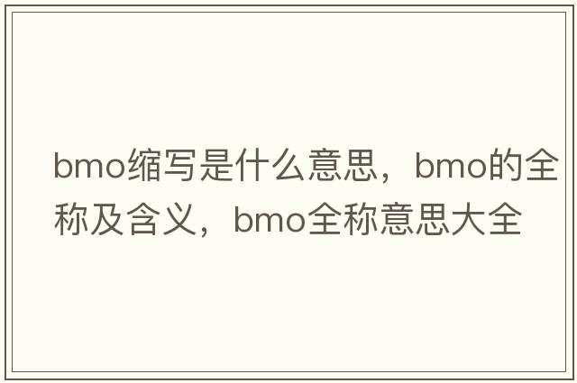 bmo縮寫是什么意思，bmo的全稱及含義，bmo全稱意思大全